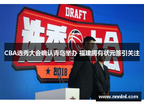 CBA选秀大会确认青岛举办 福建拥有状元签引关注