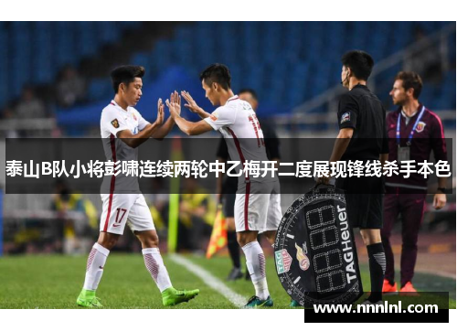 泰山B队小将彭啸连续两轮中乙梅开二度展现锋线杀手本色